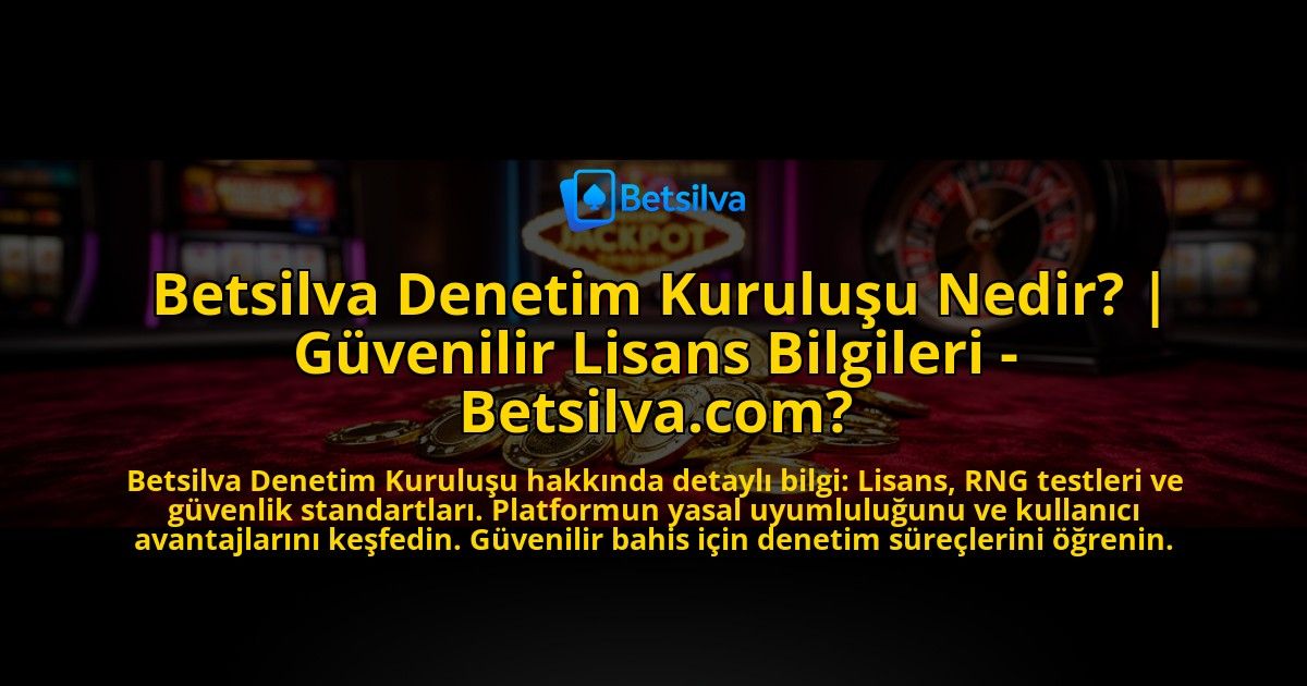 Betsilva-Denetim-Kurulusu-Nedir-Guvenilir-Lisans-Bilgileri---Betsilvacom-overlay-1769550622.jpg